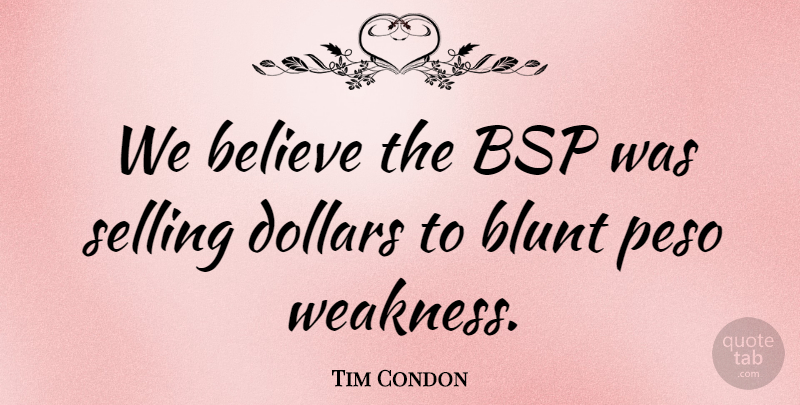 Tim Condon Quote About Believe, Blunt, Dollars, Selling: We Believe The Bsp Was...