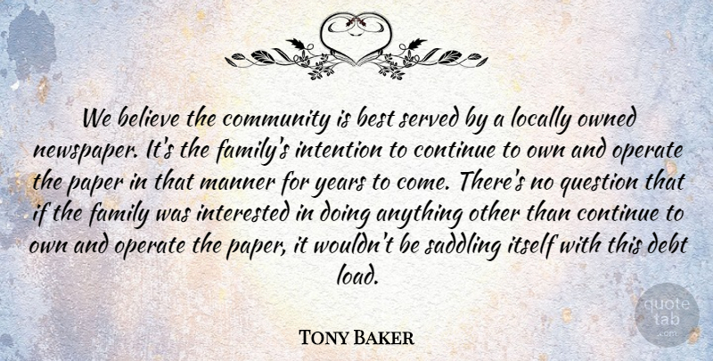Tony Baker Quote About Believe, Best, Community, Continue, Debt: We Believe The Community Is...
