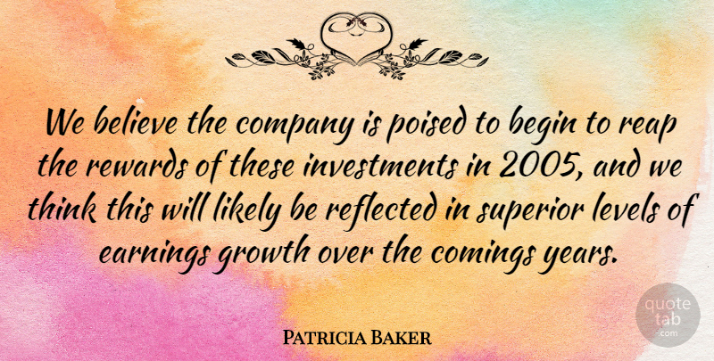 Patricia Baker Quote About Begin, Believe, Company, Earnings, Growth: We Believe The Company Is...