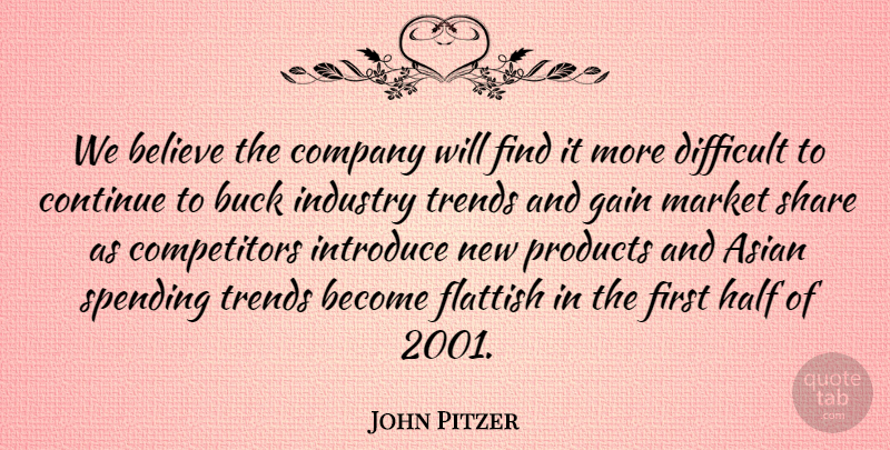 John Pitzer Quote About Asian, Believe, Buck, Company, Continue: We Believe The Company Will...