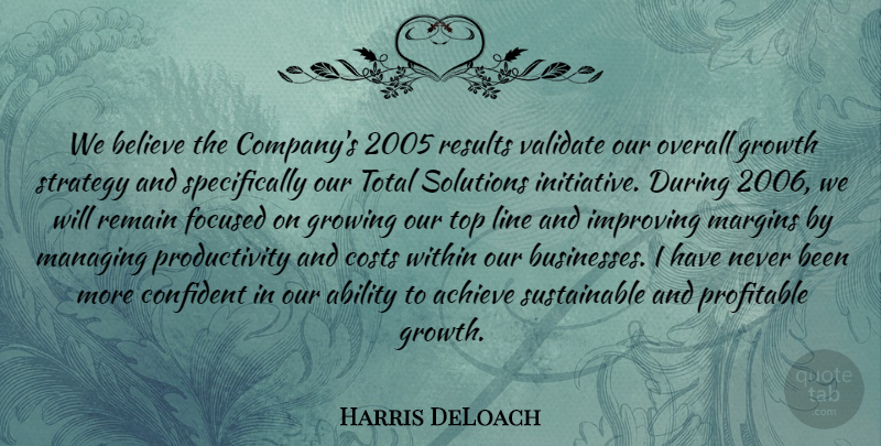 Harris DeLoach Quote About Ability, Achieve, Believe, Confident, Costs: We Believe The Companys 2005...