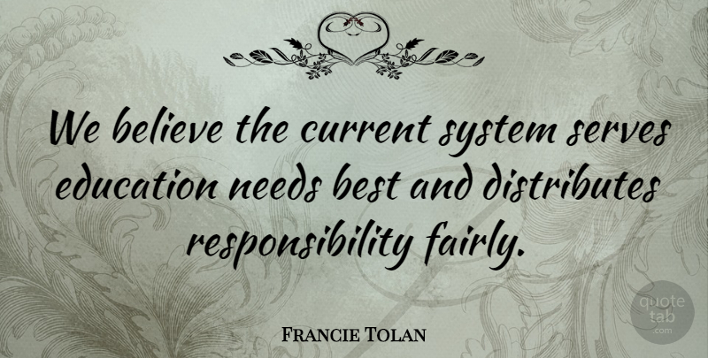 Francie Tolan Quote About Believe, Best, Current, Education, Needs: We Believe The Current System...