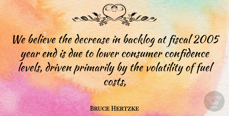 Bruce Hertzke Quote About Believe, Confidence, Consumer, Decrease, Driven: We Believe The Decrease In...