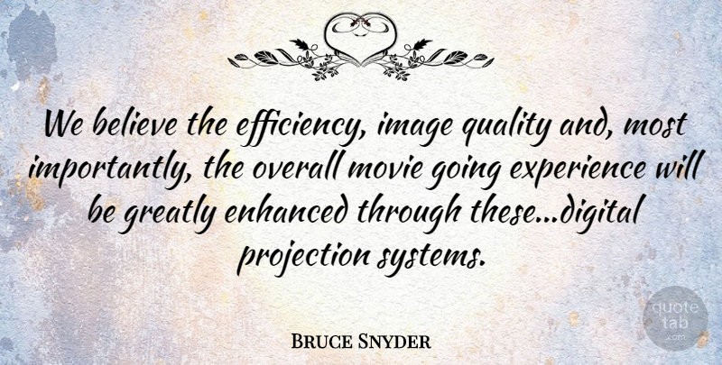 Bruce Snyder Quote About Believe, Enhanced, Experience, Greatly, Image: We Believe The Efficiency Image...