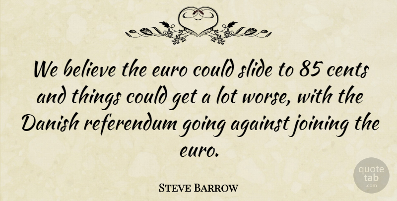 Steve Barrow Quote About Against, Believe, Cents, Danish, Euro: We Believe The Euro Could...