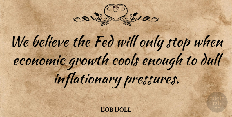 Bob Doll Quote About Believe, Dull, Economic, Economy And Economics, Fed: We Believe The Fed Will...