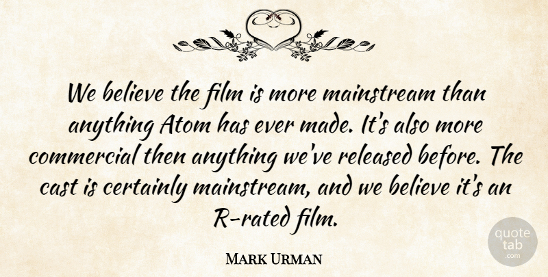 Mark Urman Quote About Atom, Believe, Cast, Certainly, Commercial: We Believe The Film Is...