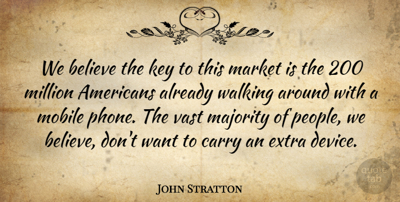 John Stratton Quote About Believe, Carry, Extra, Key, Majority: We Believe The Key To...