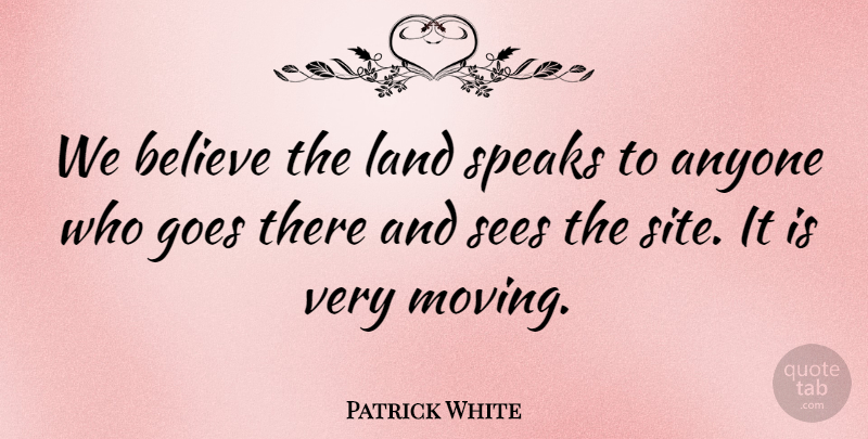 Patrick White Quote About Anyone, Believe, Goes, Land, Sees: We Believe The Land Speaks...