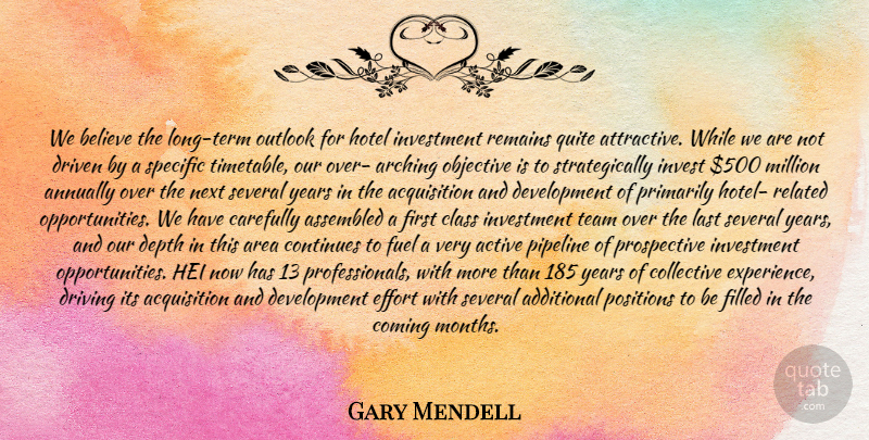 Gary Mendell Quote About Active, Additional, Area, Believe, Carefully: We Believe The Long Term...