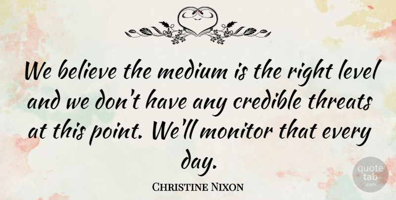 Christine Nixon Quote About Believe, Credible, Level, Medium, Monitor: We Believe The Medium Is...
