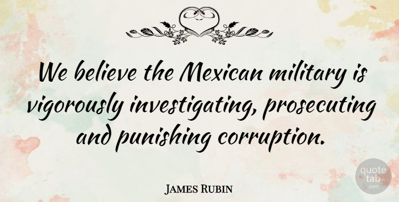 James Rubin Quote About Believe, Mexican, Military, Punishing: We Believe The Mexican Military...
