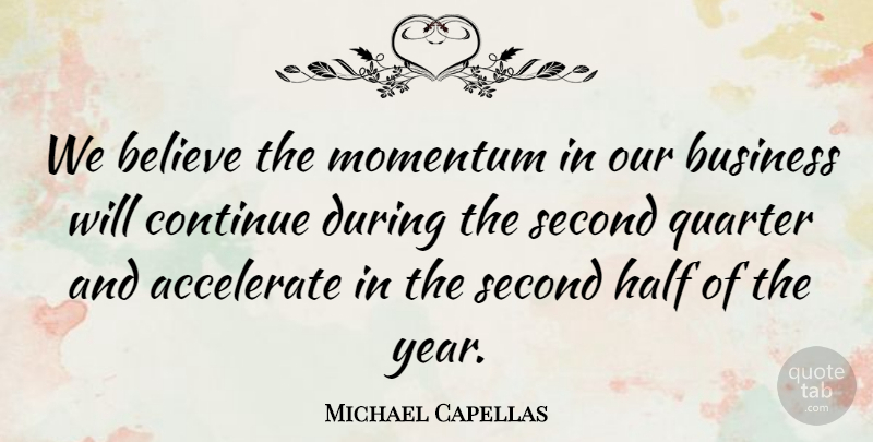 Michael Capellas Quote About Accelerate, Believe, Business, Continue, Half: We Believe The Momentum In...