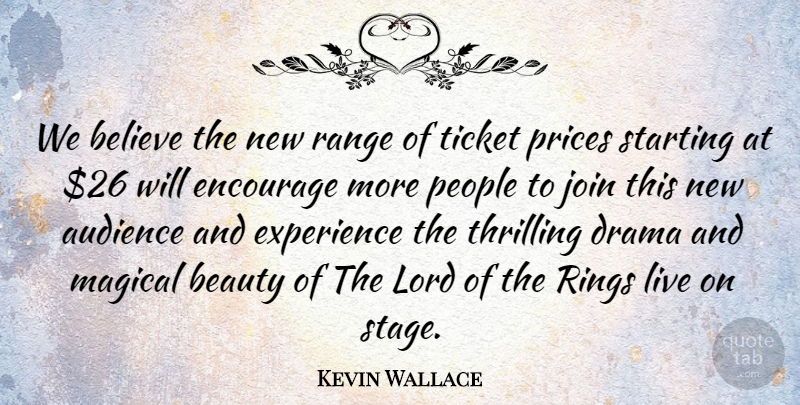 Kevin Wallace Quote About Audience, Beauty, Believe, Drama, Encourage: We Believe The New Range...