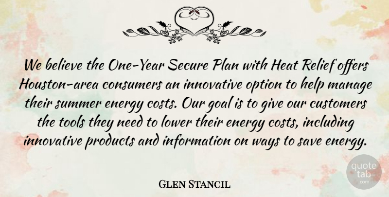 Glen Stancil Quote About Believe, Consumers, Customers, Energy, Goal: We Believe The One Year...
