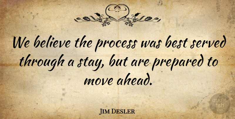 Jim Desler Quote About Believe, Best, Move, Prepared, Process: We Believe The Process Was...