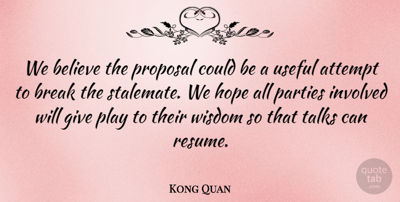 Kong Quan Quote About Attempt, Believe, Break, Hope, Involved: We Believe The Proposal Could...