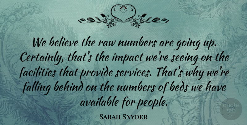 Sarah Snyder Quote About Available, Beds, Behind, Believe, Facilities: We Believe The Raw Numbers...