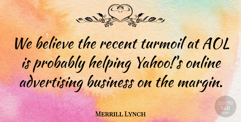 Merrill Lynch Quote About Advertising, Aol, Believe, Business, Helping: We Believe The Recent Turmoil...