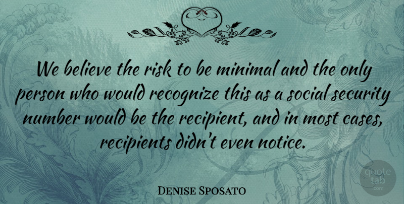 Denise Sposato Quote About Believe, Minimal, Number, Recipients, Recognize: We Believe The Risk To...