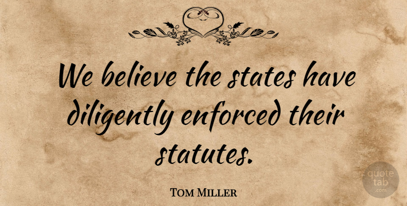 Tom Miller Quote About Believe, Diligently, Enforced, States: We Believe The States Have...