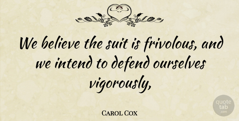 Carol Cox Quote About Believe, Defend, Intend, Ourselves, Suit: We Believe The Suit Is...