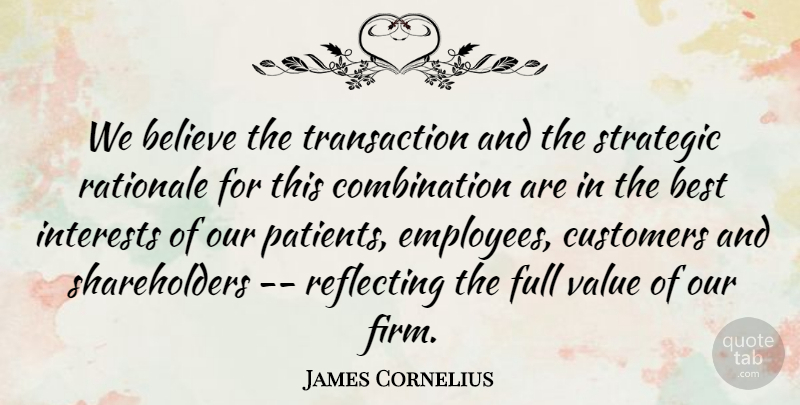 James Cornelius Quote About Believe, Best, Customers, Full, Interests: We Believe The Transaction And...
