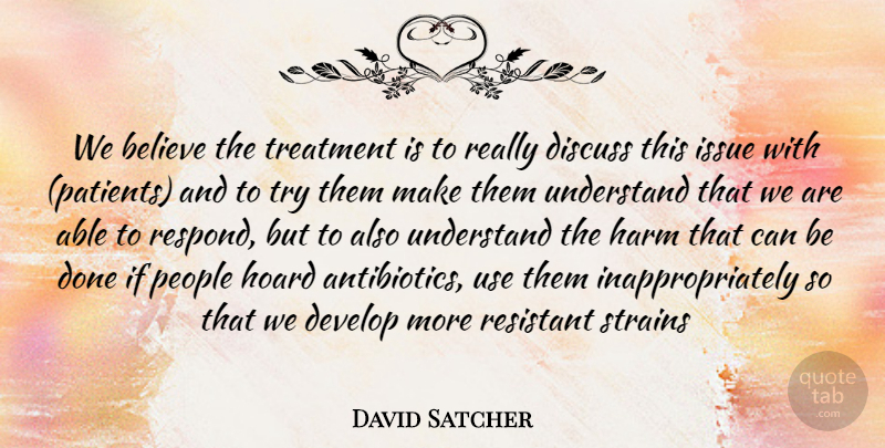 David Satcher Quote About Believe, Develop, Discuss, Harm, Hoard: We Believe The Treatment Is...