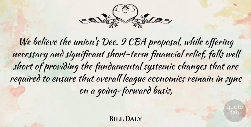 Bill Daly Quote About Believe, Changes, Economics, Ensure, Falls: We Believe The Unions Dec...