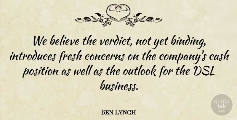 Ben Lynch Quote About Believe, Cash, Concerns, Fresh, Outlook: We Believe The Verdict Not...