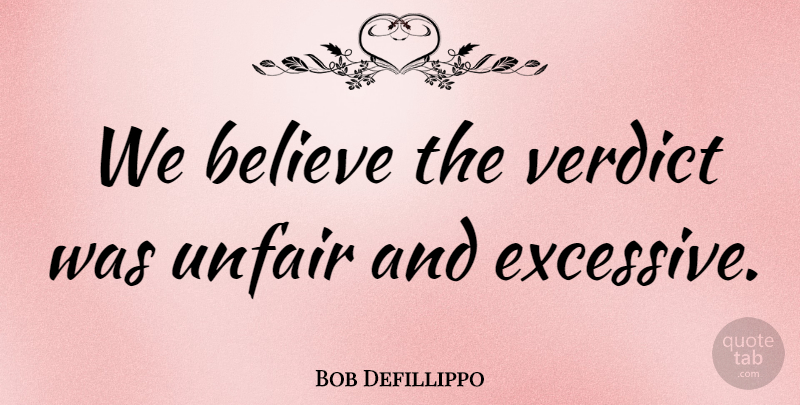 Bob Defillippo Quote About Believe, Unfair, Verdict: We Believe The Verdict Was...