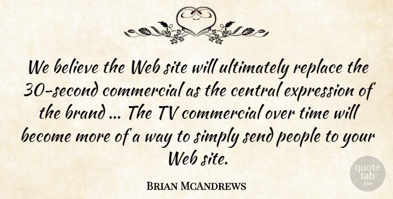 Brian McAndrews Quote About Believe, Brand, Central, Commercial, Expression: We Believe The Web Site...