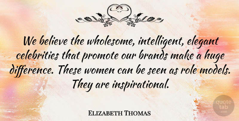 Elizabeth Thomas Quote About Believe, Brands, Elegant, Huge, Promote: We Believe The Wholesome Intelligent...