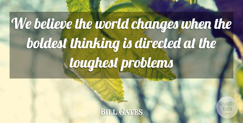 Bill Gates Quote About Believe, Thinking, World: We Believe The World Changes...