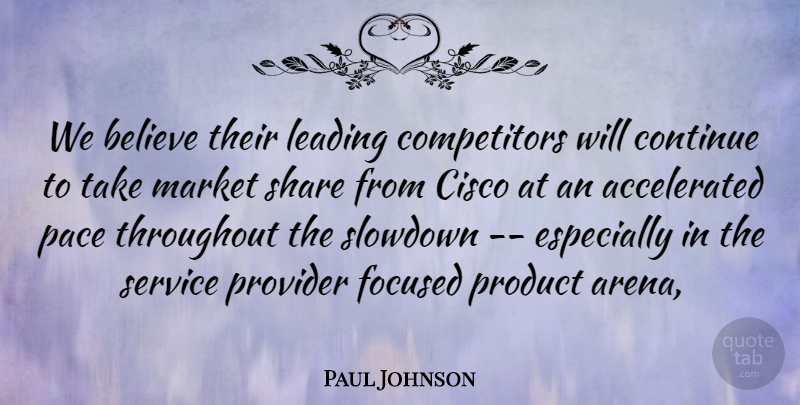 Paul Johnson Quote About Believe, Continue, Focused, Leading, Market: We Believe Their Leading Competitors...