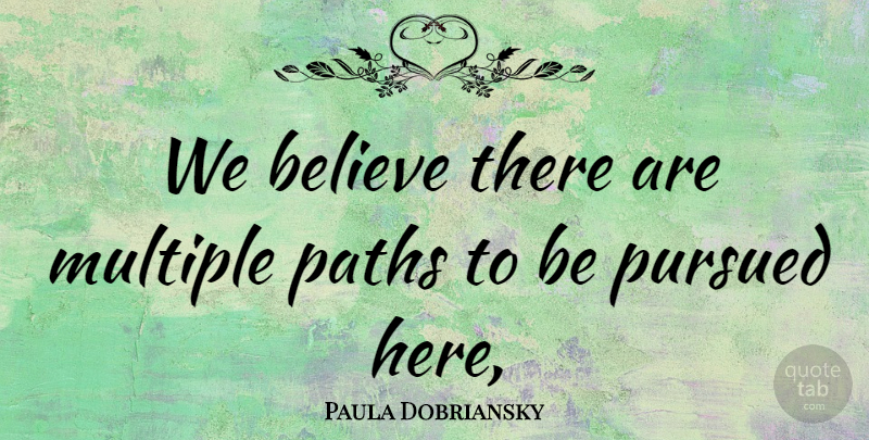 Paula Dobriansky Quote About Believe, Multiple, Paths, Pursued: We Believe There Are Multiple...