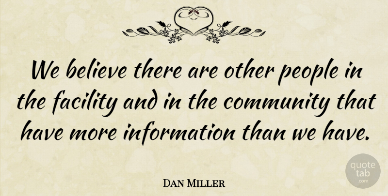 Dan Miller Quote About Believe, Community, Facility, Information, People: We Believe There Are Other...