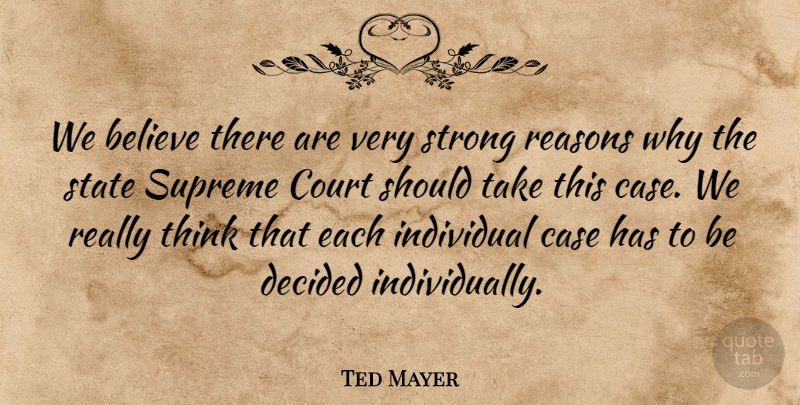 Ted Mayer Quote About Believe, Case, Court, Decided, Individual: We Believe There Are Very...