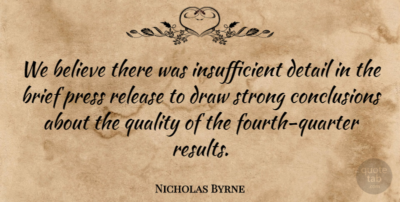 Nicholas Byrne Quote About Believe, Brief, Detail, Draw, Press: We Believe There Was Insufficient...