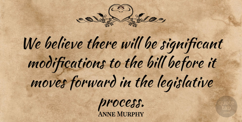 Anne Murphy Quote About Believe, Bill, Forward, Moves: We Believe There Will Be...