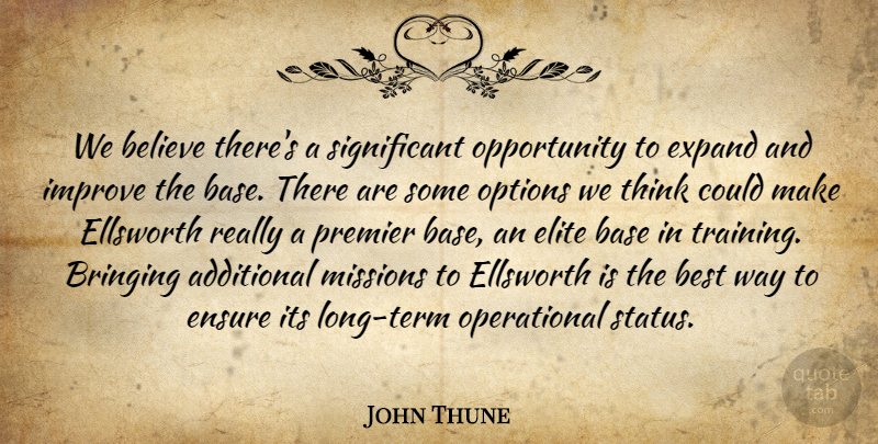 John Thune Quote About Additional, Base, Believe, Best, Bringing: We Believe Theres A Significant...
