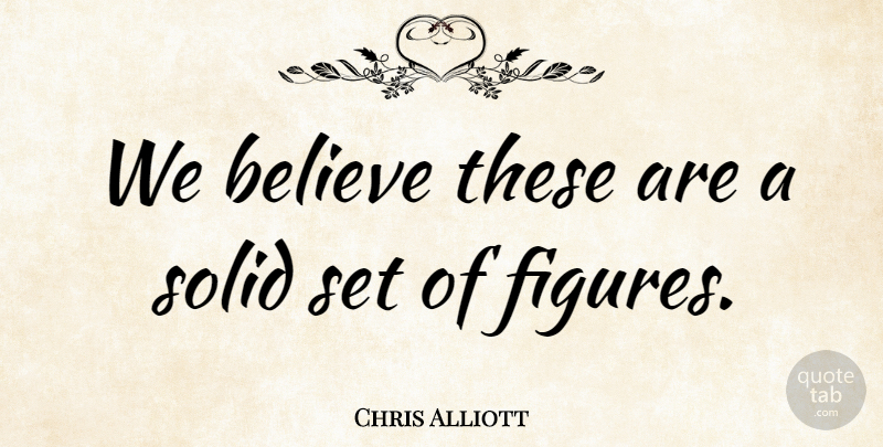 Chris Alliott Quote About Believe, Solid: We Believe These Are A...