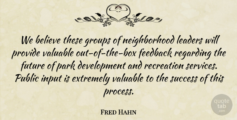 Fred Hahn Quote About Believe, Extremely, Feedback, Future, Groups: We Believe These Groups Of...