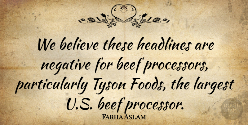Farha Aslam Quote About Beef, Believe, Headlines, Largest, Negative: We Believe These Headlines Are...