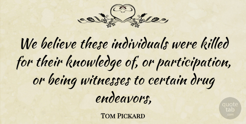 Tom Pickard Quote About Believe, Certain, Knowledge, Witnesses: We Believe These Individuals Were...