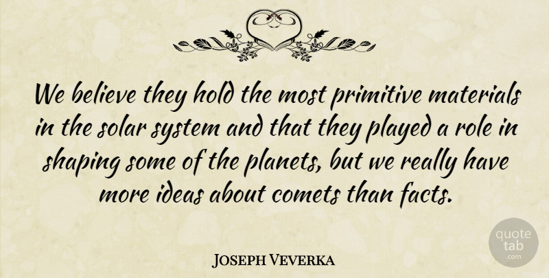 Joseph Veverka Quote About Believe, Hold, Ideas, Materials, Played: We Believe They Hold The...
