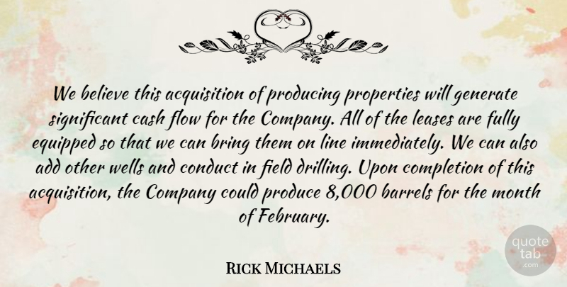 Rick Michaels Quote About Add, Barrels, Believe, Bring, Cash: We Believe This Acquisition Of...
