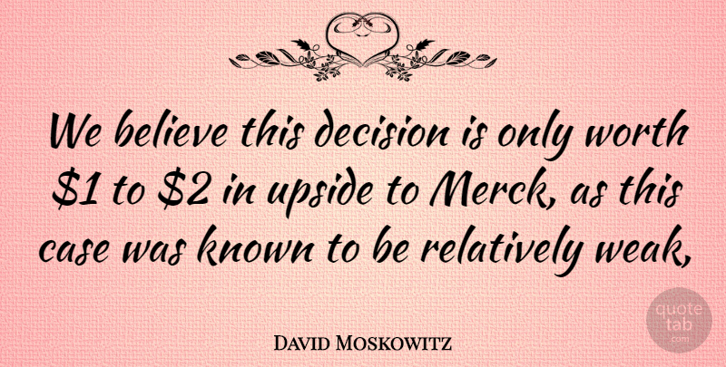 David Moskowitz Quote About Believe, Case, Decision, Known, Relatively: We Believe This Decision Is...