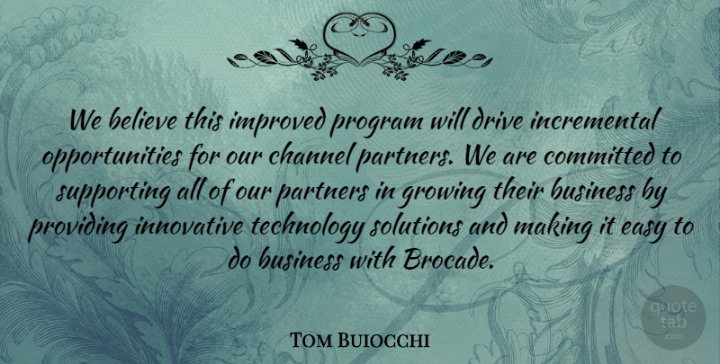 Tom Buiocchi Quote About Believe, Business, Channel, Committed, Drive: We Believe This Improved Program...