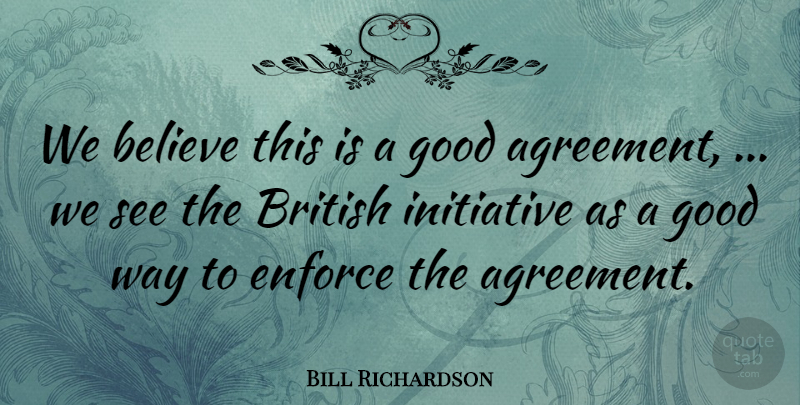 Bill Richardson Quote About Agreement, Believe, British, Enforce, Good: We Believe This Is A...